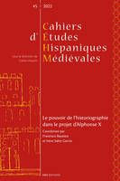 CAHIERS D'ETUDES HISPANIQUES MEDIEVALES, N 45/2022. LE POUVOIR DE L'H ISTORIOGRAPHIE DANS LE PROJET