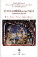 La Science médicale antique : nouveaux regards - Etudes réunies en l'honneur de Jacques Jouanna, nouveaux regards
