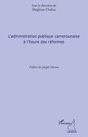 L'ADMINISTRATION PUBLIQUE CAMEROUNAISE A L'HEURE DES REFORMES
