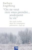 «On ne veut rien vous prendre...Seulement la vie», DesJuifs cachés dans les campagnes polonaises 1942-1945