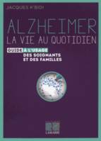 Alzheimer : la vie au quotidien, Le guide à l'usage des soignants et des familles.