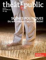 Théâtre public N° 233 - Scènes politiques du maghreb au Moyent-Orient