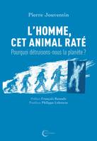 L'homme, cet animal raté, Pourquoi détruisons-nous la planète ?