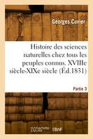 Histoire des sciences naturelles chez tous les peuples connus. Partie 3. XVIIIe siècle-XIXe siècle