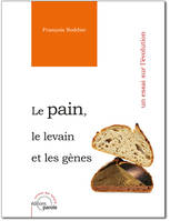 LE PAIN, LE LEVAIN ET LES GENES, Un essai sur l’évolution