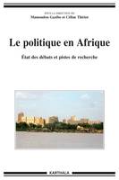 Le politique en Afrique - état des débats et pistes de recherche, état des débats et pistes de recherche