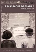 Les guides historiques Lamarque, Le massacre de Maillé, Touraine, 25 août 1944