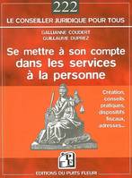 Se mettre à son compte dans les services à la personne, Création, conseils pratiques, dispositifs fiscaux, adresses...