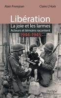 Libération : la joie et les larmes - Acteurs et témoins racontent (1944-1945), Acteurs et témoins racontent (1944-1945)
