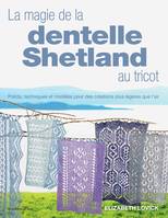 La magie de la dentelle Shetland au tricot, Points, techniques et modèles pour des créations plus légères que lair !