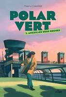 Polar vert, Tome 02, Anguilles sous roches