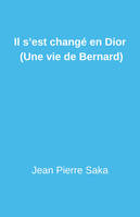 Il s'est changé en Dior (Une vie de Bernard)