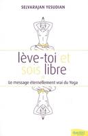 Lève-toi et sois libre - Le message éternellement vrai du Yoga