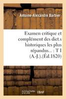 Examen critique et complément des dict.s historiques les plus répandus : Tome I (A.-J.).(Éd.1820)