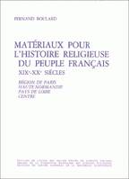 Matériaux pour l'histoire religieuse du peuple français., 1, Région de Paris, Haute-Normandie, Pays de Loire, Centre, Matériaux pour l'histoire religieuse du peuple français, 19e-20e siècles, Tome I : Région de Paris, Haute-Normandie, Pays de Loire, Ce...