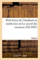 2e partie du petit trésor de l'étudiant en médecine ou Le secret des examens seul vrai questionnaire, portant sur la pathologie interne et externe pour le 2e examen de doctorat