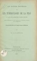 Les notions nouvelles sur les tuberculoses de la peau et les angiodermites tuberculeuses, leurs conséquences au point de vue de la pathologie générale de la tuberculose, Communication faite au VIe Congrès français de médecine