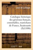 Catalogue historique des généraux français, connétables, maréchaux de France, lieutenants généraux, , maréchaux de camp. Connétables et maréchaux de France depuis les premiers temps de la monarchie