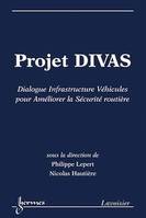 Projet DIVAS, Dialogue infrastructure Véhicules pour Améliorer la Sécurité routière (Actes du séminaire de clôture Nantes, les 19 et 20 Octobre 2010)