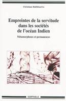 Empreintes de la servitude dans les sociétés de l'océan Indien - métamorphoses et permanences, métamorphoses et permanences