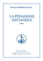 Œuvres complètes... / Omraam Mikhaël Aïvanhov., 3, La pédagogie initiatique, ***