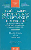 L'amélioration des rapports entre l'administration et les administrés : contribution à l'étude des réformes administratives entreprises depuis 1945