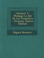 Clement V, Philippe Le Bel Et Les Templiers - Primary Source Edition