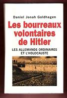 Les Bourreaux volontaires de Hitler. Les Allemands ordinaires et l'Holocauste, les Allemands ordinaires et l'holocauste