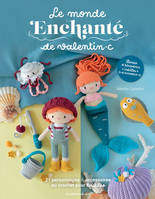 Le monde enchanté de Valentinc, 21 personnages & accessoires au crochet pour tous.tes