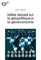 Idées reçues sur la géopolitique et la géoéconomie