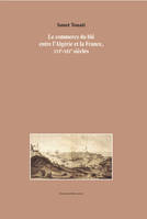 Le commerce du blé entre l'Algérie et la France, XVIe-XIXe siècles