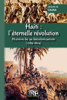 Haïti, l'éternelle révolution, Histoire de sa décolonisation, 1789-1804