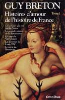 Histoires d'amour de l'histoire de France., 1, Les amours qui ont fait la France ; Les grandes dames de la Renaissance ; La cour du Vert-Galant ; Les favorites de Louis XIV ; Le siècle du libertinage, Histoires d'amour de l'Histoire de France tome 1