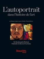 L'AUTOPORTRAIT DANS L'HISTOIRE DE L'ART, de Rembrandt à Warhol, l'intimité révélée de 50 artistes