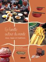 En famille autour du monde, Jeux, repas et traditions