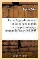 Hypnologie, du sommeil et des songes au point de vue physiologique, somnambulisme, magnétisme, extase, hallucination, exposé d'une théorie du fluide électro-sympathique