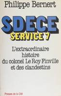 SDECE Service 7, L'extraordinaire histoire du colonel Le Roy-Finville et des clandestins