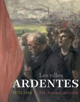 Les villes ardentes, 1870-1914, Art, travail, révolte