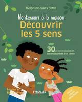 Montessori à la maison, Découvrir les 5 sens, 30 activités ludiques accompagnées d'un conte. Inclus : album détachable