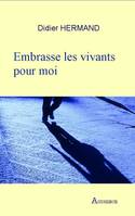 Embrasse les vivants pour moi