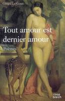 Tout amour est dernier amour - poèmes, poèmes