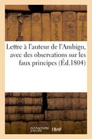 Lettre à l'auteur de l'Ambigu, avec des observations sur les faux principes et les faux, raisonnements qui se trouvent dans les discours du citoyen Fontanes...