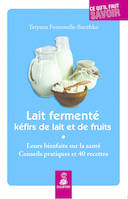 Lait fermenté kéfirs de lait et de fruits, LEURS BIENFAITS SUR LA SANTE CONSEILS PRATIQUES ET 40 RECETTES
