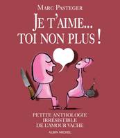 Je t'aime...Toi non plus !, petite anthologie irrésistible de l'amour vache