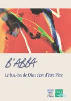 B´ abba - le b.a.-ba de Dieu c´est d´être père - ed . crer