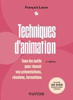 Techniques d'animation - 4e éd., Tous les outils pour réussir vos présentations, réunions, formations