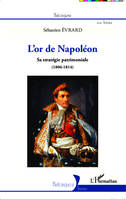 L'or de Napoléon, Sa stratégie patrimoniale (1806 - 1814)