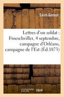 Lettres d'un soldat : Froeschviller, 4 septembre, campagne d'Orléans, campagne de l'Est