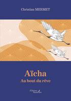 Aïcha - Au bout du rêve, Au bout du rêve : roman