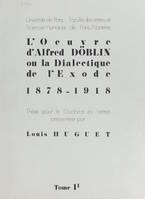 L'œuvre d'Alfred Döblin ou la dialectique de l'Exode 1878-1918 (1), Thèse pour le Doctorat ès-lettres
